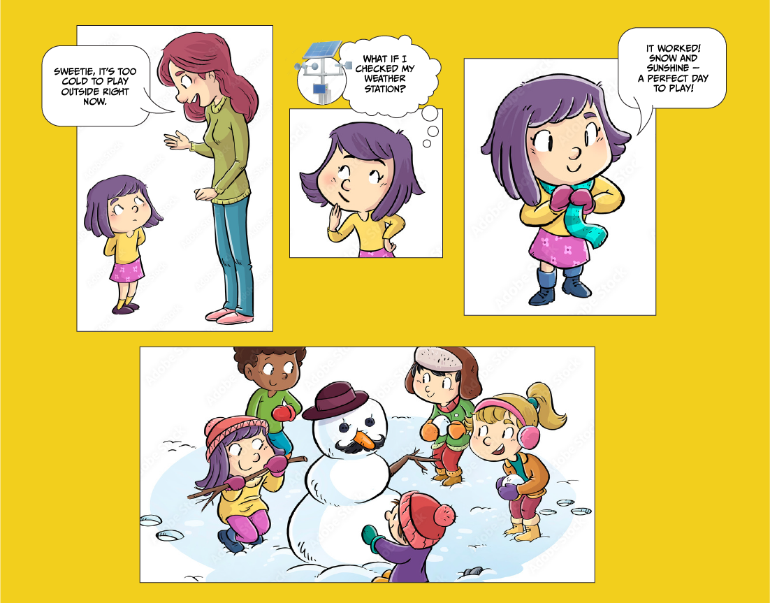 Comic in three panels. A parent says, Sweetie, it’s too cold to play outside right now. The girl thinks, What if I checked my weather station? Then she says, It worked! Snow and sunshine, a perfect day to play! In the last panel she builds a snowman with her friends.